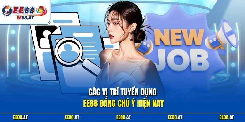 Các vị trí tuyển dụng EE88 đáng chú ý hiện nay